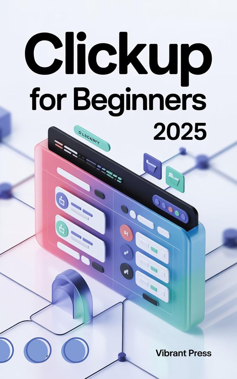 ClickUp for Beginners 2026: A Practical, Visual, and Easy-to-Follow Guide for Beginners to Master ClickUp from Scratch